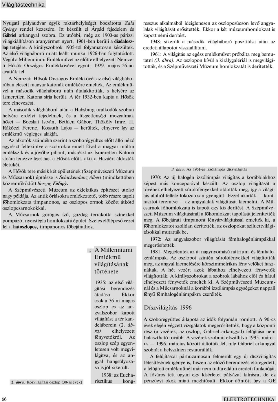 Az első világháború miatt leállt munka 1926-ban folytatódott. Végül a Millenniumi Emlékművet az előtte elhelyezett Nemzeti Hősök Országos Emlékkövével együtt 1929. május 26-án avatták fel.