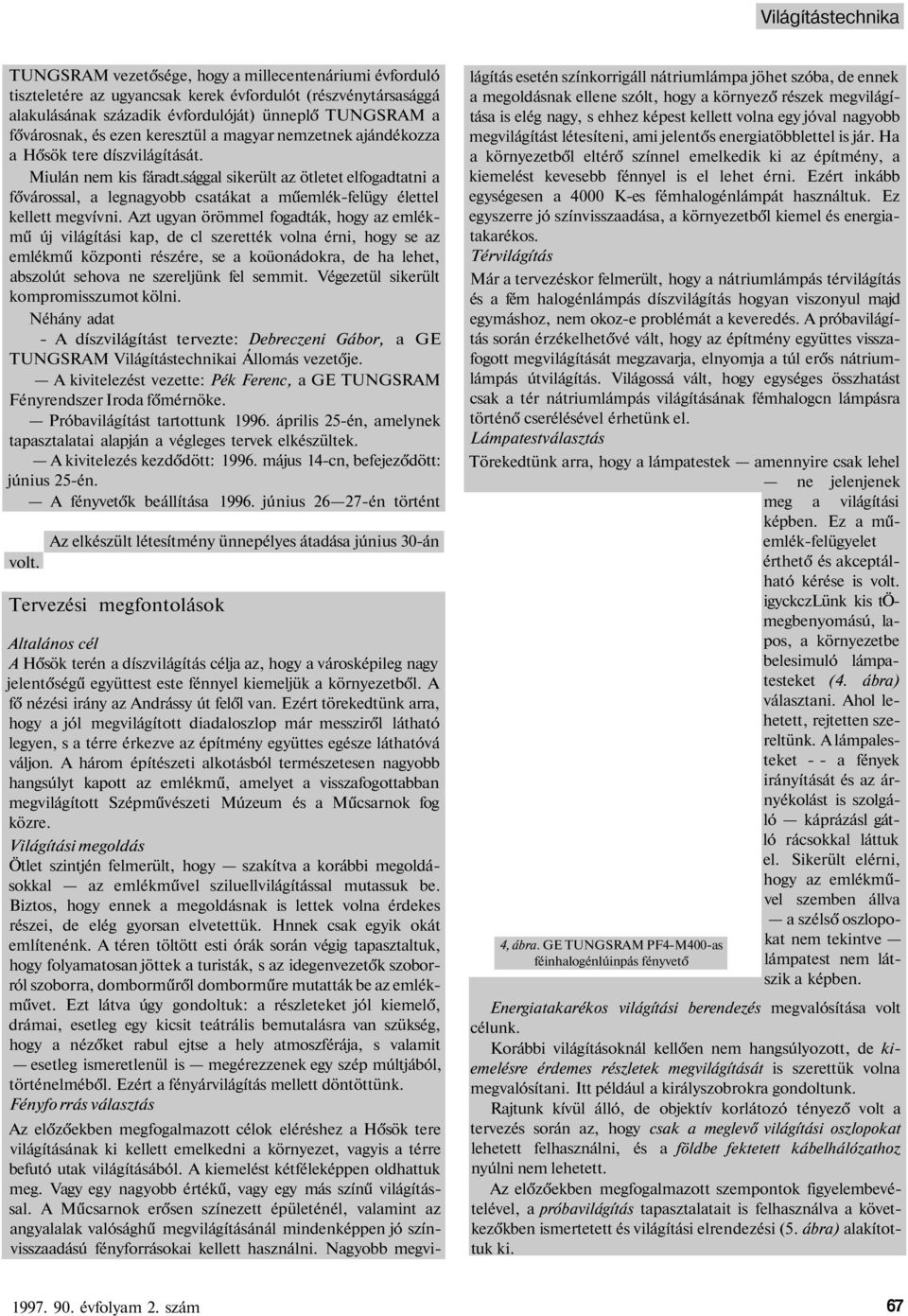 sággal sikerült az ötletet elfogadtatni a fővárossal, a legnagyobb csatákat a műemlék-felügy élettel kellett megvívni.