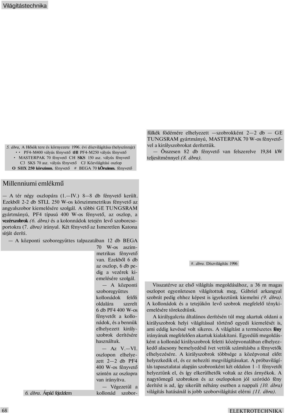 fényvető A központi szoboregyüttes talpazatában 12 db BEGA 70 W-os aszimmetrikus fényvető van. Ezekből 6 db az oszlop, 6 db pedig a vezérek kiemelésére szolgál.