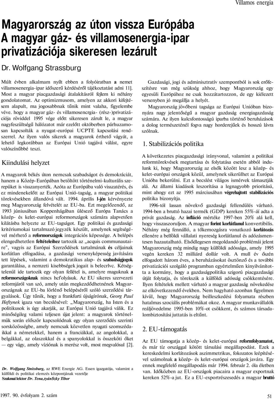 Most a magyar piacgazdasági átalakításról fejlem ki néhány gondolatomat. Az optimizmusom, amelyen az akkori kifejtésem alapult, ma jogosabbnak tűnik mint valaha, figyelembe véve.