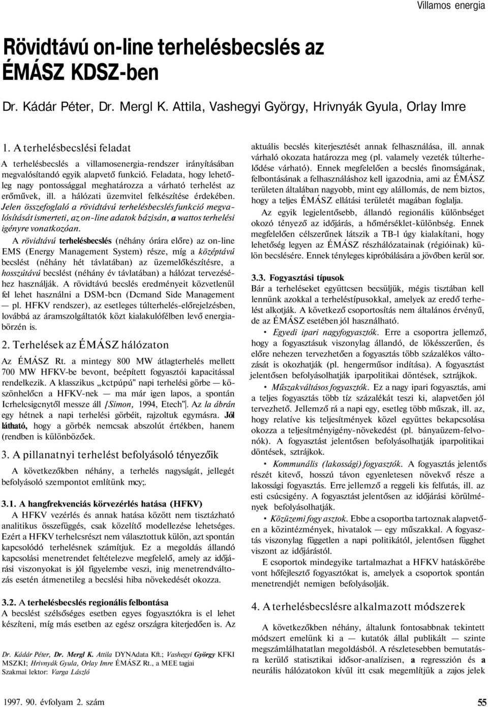 Feladata, hogy lehetőleg nagy pontossággal meghatározza a várható terhelést az erőművek, ill. a hálózati üzemvitel felkészítése érdekében.