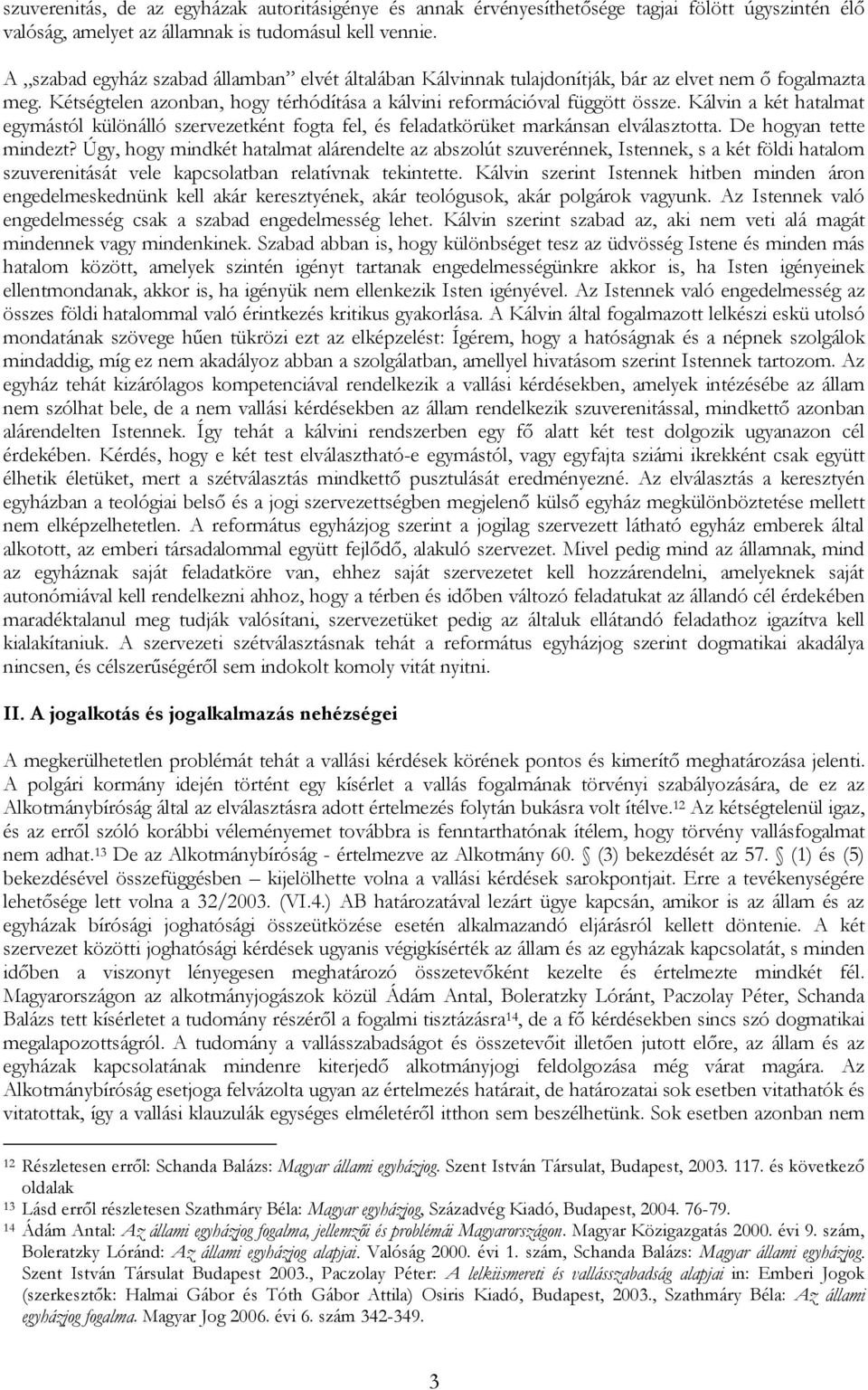 Kálvin a két hatalmat egymástól különálló szervezetként fogta fel, és feladatkörüket markánsan elválasztotta. De hogyan tette mindezt?