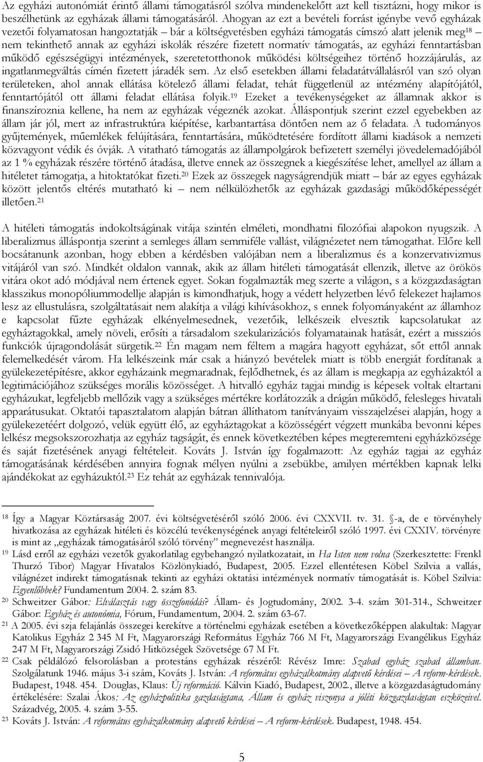 részére fizetett normatív támogatás, az egyházi fenntartásban működő egészségügyi intézmények, szeretetotthonok működési költségeihez történő hozzájárulás, az ingatlanmegváltás címén fizetett járadék