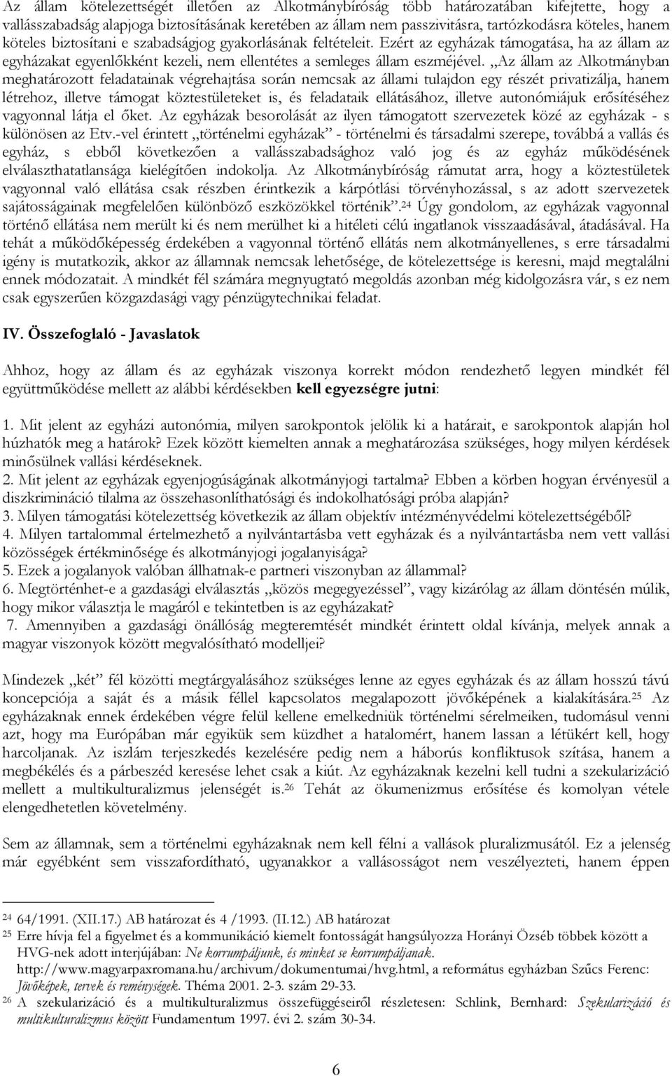 Az állam az Alkotmányban meghatározott feladatainak végrehajtása során nemcsak az állami tulajdon egy részét privatizálja, hanem létrehoz, illetve támogat köztestületeket is, és feladataik