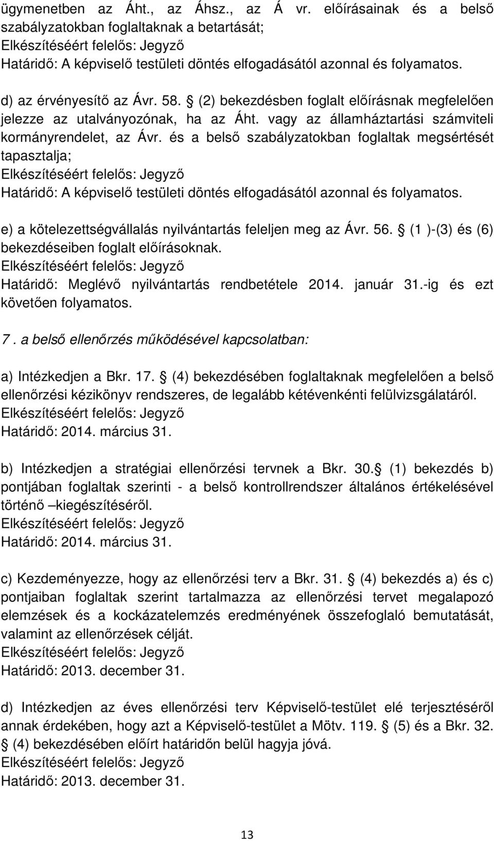 és a belső szabályzatokban foglaltak megsértését tapasztalja; Határidő: A képviselő testületi döntés elfogadásától azonnal és folyamatos. e) a kötelezettségvállalás nyilvántartás feleljen meg az Ávr.