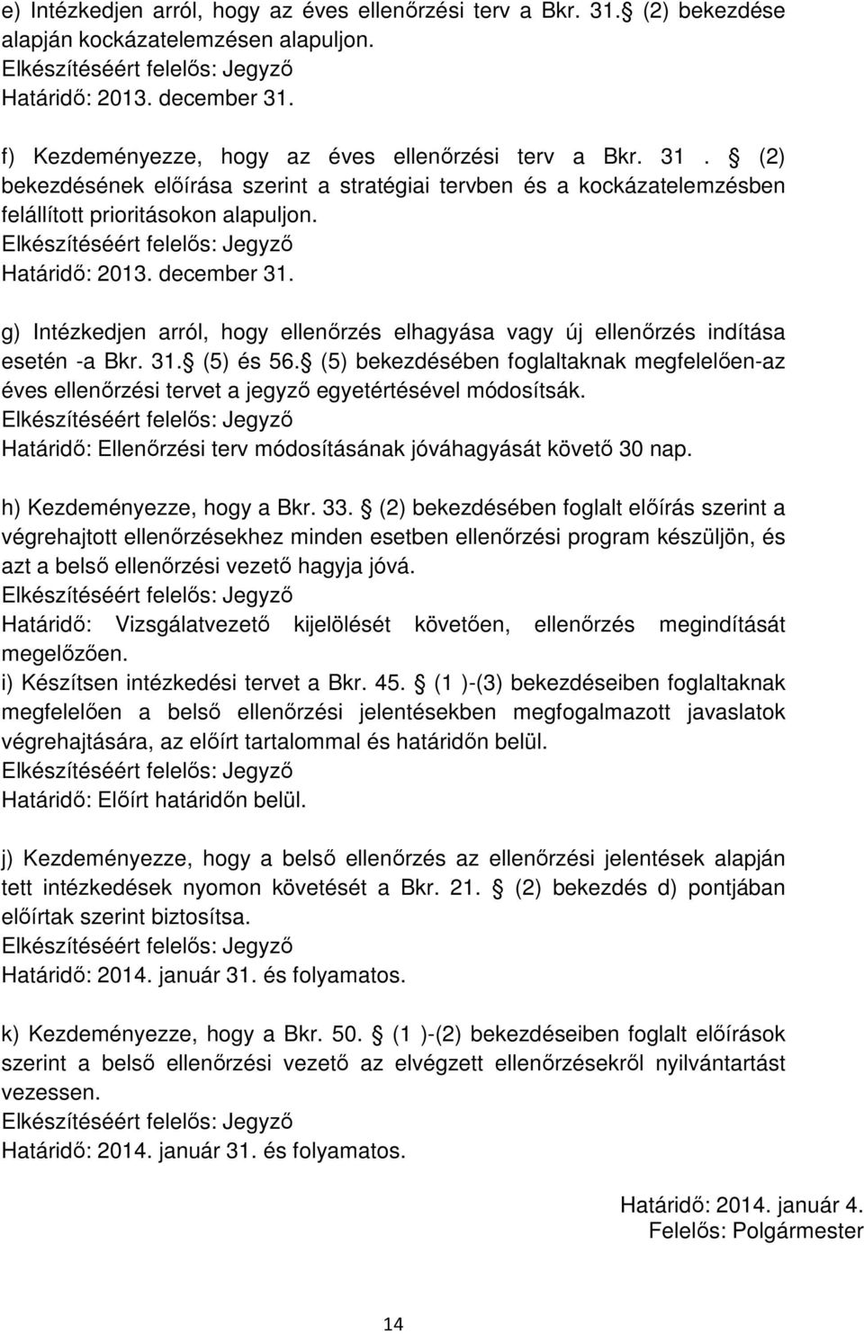 g) Intézkedjen arról, hogy ellenőrzés elhagyása vagy új ellenőrzés indítása esetén -a Bkr. 31. (5) és 56.