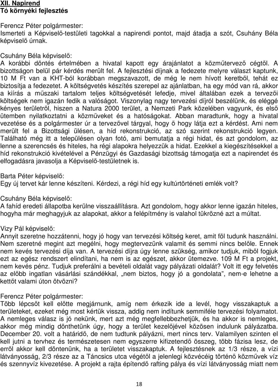 A fejlesztési díjnak a fedezete melyre választ kaptunk, 10 M Ft van a KHT-ból korábban megszavazott, de még le nem hívott keretből, tehát ez biztosítja a fedezetet.