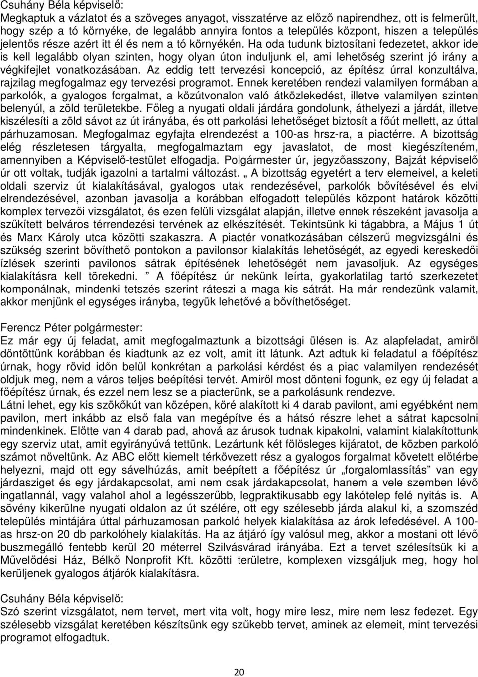 Ha oda tudunk biztosítani fedezetet, akkor ide is kell legalább olyan szinten, hogy olyan úton induljunk el, ami lehetőség szerint jó irány a végkifejlet vonatkozásában.