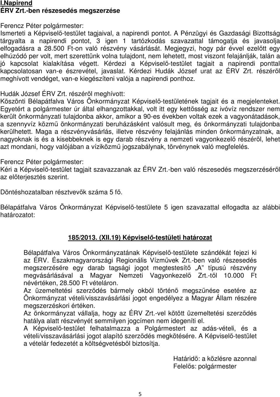 Megjegyzi, hogy pár évvel ezelőtt egy elhúzódó per volt, mert szerettünk volna tulajdont, nem lehetett, most viszont felajánlják, talán a jó kapcsolat kialakítása végett.