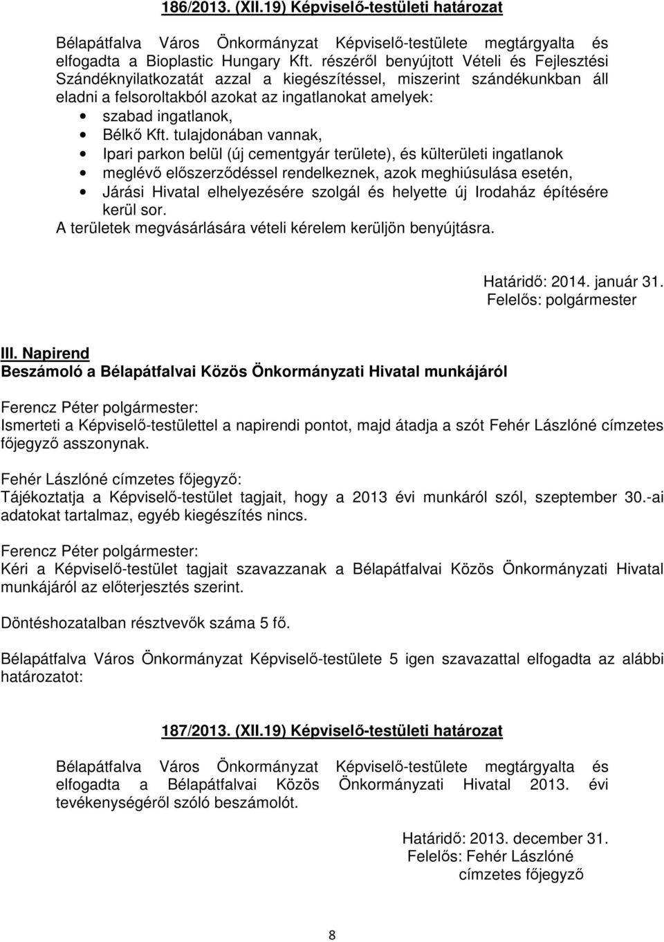 tulajdonában vannak, Ipari parkon belül (új cementgyár területe), és külterületi ingatlanok meglévő előszerződéssel rendelkeznek, azok meghiúsulása esetén, Járási Hivatal elhelyezésére szolgál és