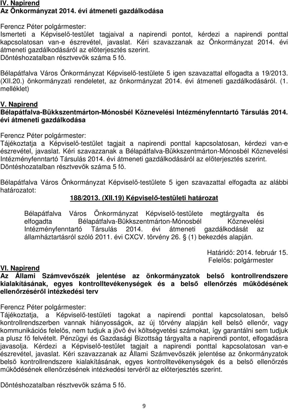 Bélapátfalva Város Önkormányzat Képviselő-testülete 5 igen szavazattal elfogadta a 19/2013. (XII.20.) önkormányzati rendeletet, az önkormányzat 2014. évi átmeneti gazdálkodásáról. (1. melléklet) V.