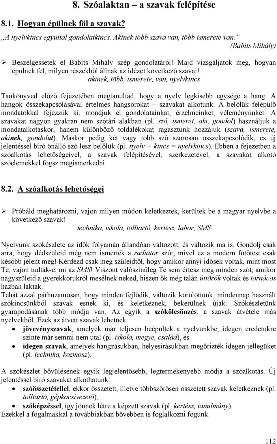 akinek, több, ismerete, van, nyelvkincs Tankönyved előző fejezetében megtanultad, hogy a nyelv legkisebb egysége a hang. A hangok összekapcsolásával értelmes hangsorokat szavakat alkotunk.