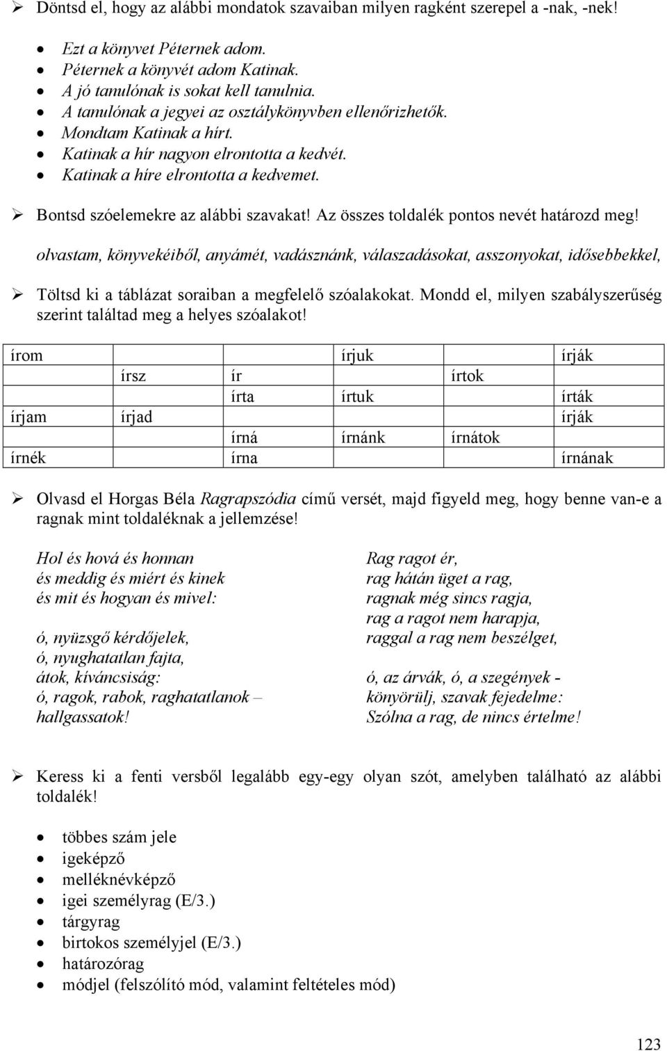 Az összes toldalék pontos nevét határozd meg! olvastam, könyvekéiből, anyámét, vadásznánk, válaszadásokat, asszonyokat, idősebbekkel, Töltsd ki a táblázat soraiban a megfelelő szóalakokat.