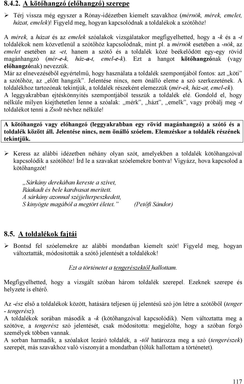 a mérnök esetében a -nök, az emelet esetében az -et, hanem a szótő és a toldalék közé beékelődött egy-egy rövid magánhangzó (mér-e-k, ház-a-t, emel-e-k).