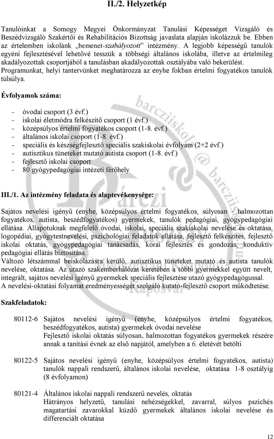 A legjobb képességű tanulók egyéni fejlesztésével lehetővé tesszük a többségi általános iskolába, illetve az értelmileg akadályozottak csoportjából a tanulásban akadályozottak osztályába való