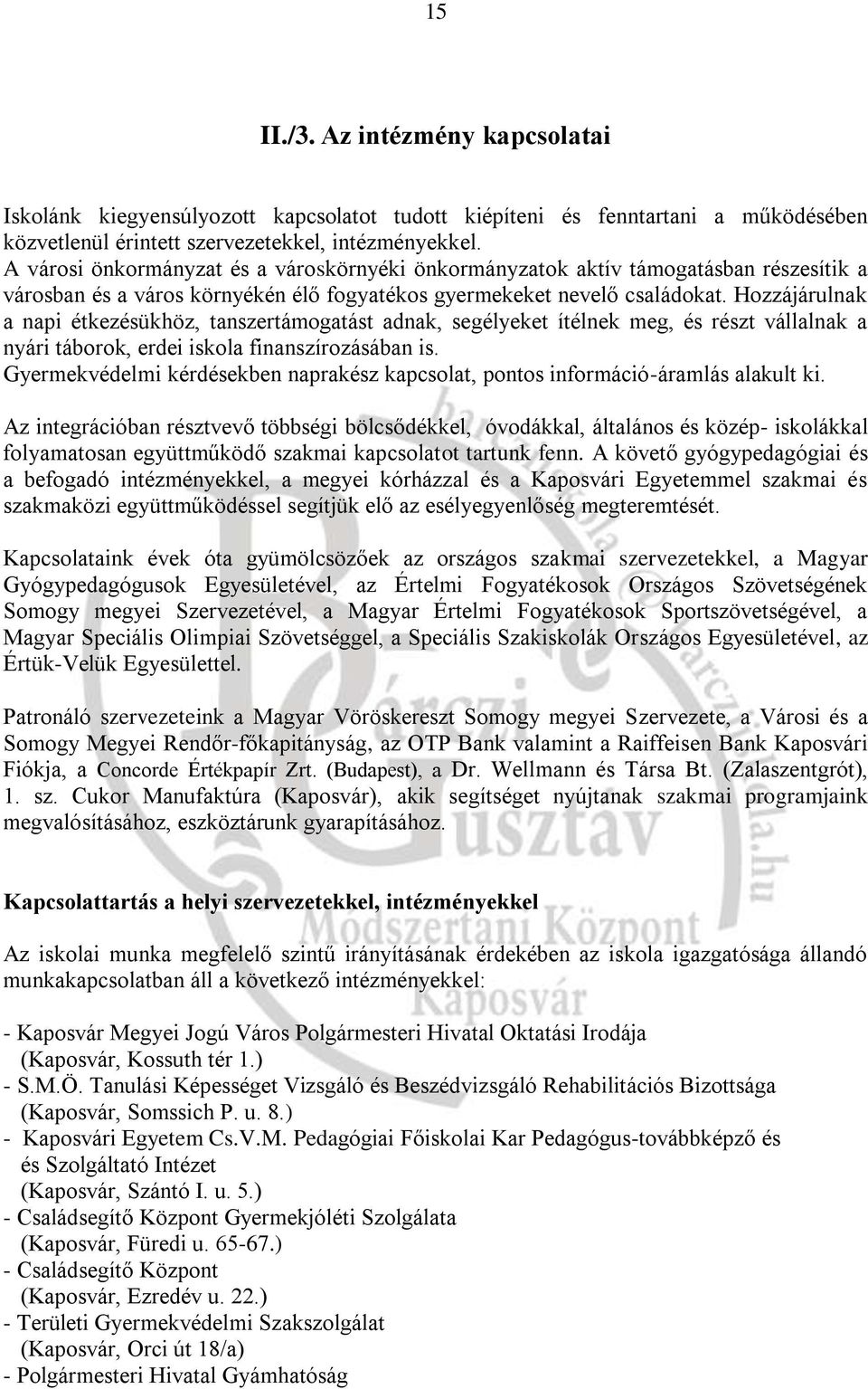 Hozzájárulnak a napi étkezésükhöz, tanszertámogatást adnak, segélyeket ítélnek meg, és részt vállalnak a nyári táborok, erdei iskola finanszírozásában is.