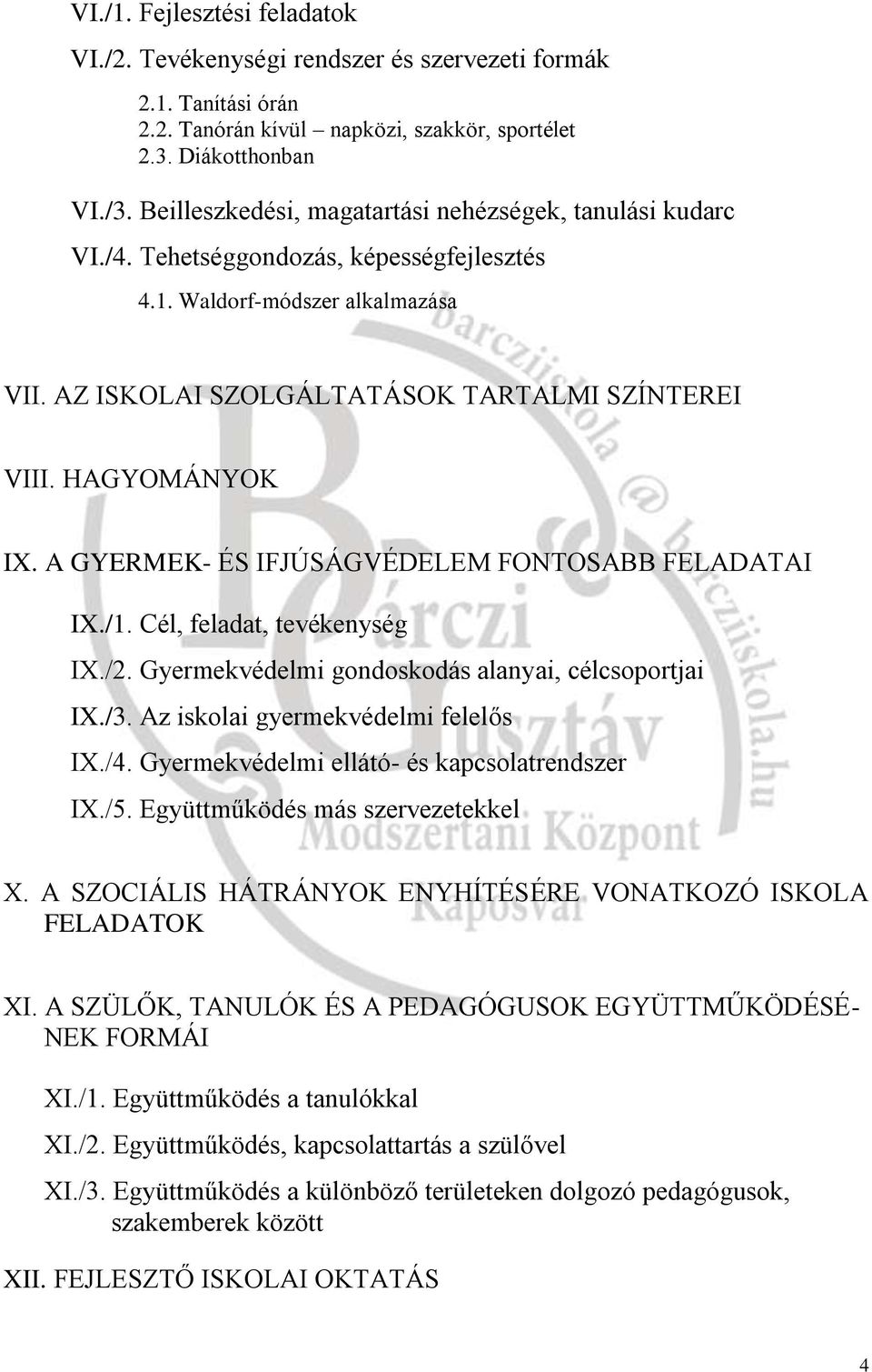 HAGYOMÁNYOK IX. A GYERMEK- ÉS IFJÚSÁGVÉDELEM FONTOSABB FELADATAI IX./1. Cél, feladat, tevékenység IX./2. Gyermekvédelmi gondoskodás alanyai, célcsoportjai IX./3. Az iskolai gyermekvédelmi felelős IX.