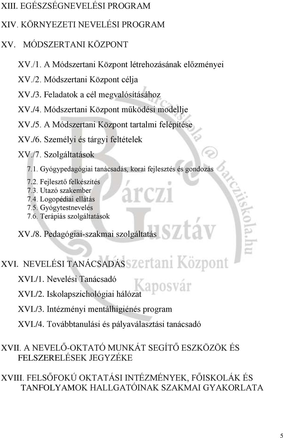 Gyógypedagógiai tanácsadás, korai fejlesztés és gondozás 7.2. Fejlesztő felkészítés 7.3. Utazó szakember 7.4. Logopédiai ellátás 7.5. Gyógytestnevelés 7.6. Terápiás szolgáltatások XV./8.