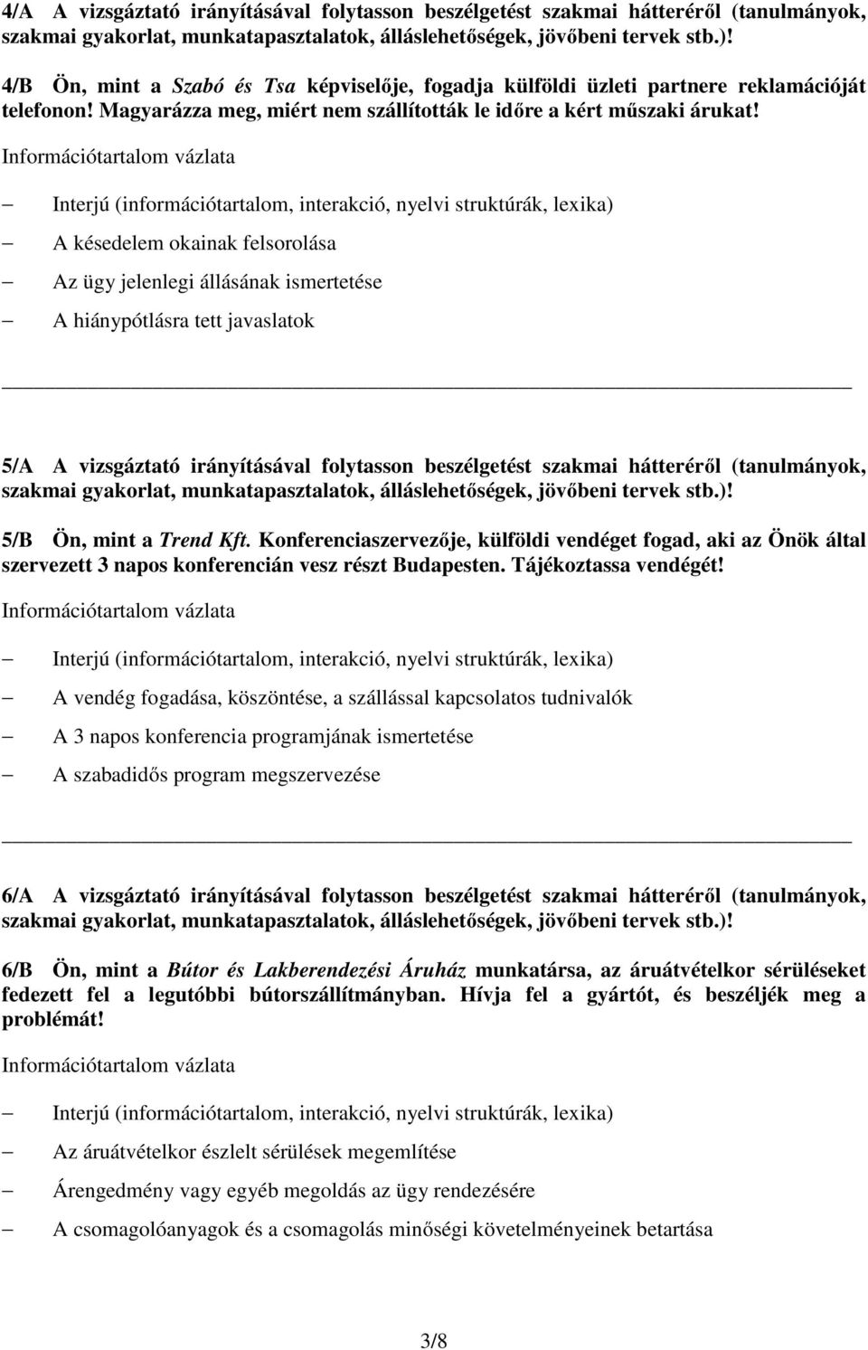 A késedelem okainak felsorolása Az ügy jelenlegi állásának ismertetése A hiánypótlásra tett javaslatok 5/A A vizsgáztató irányításával folytasson beszélgetést szakmai hátteréről (tanulmányok, 5/B Ön,