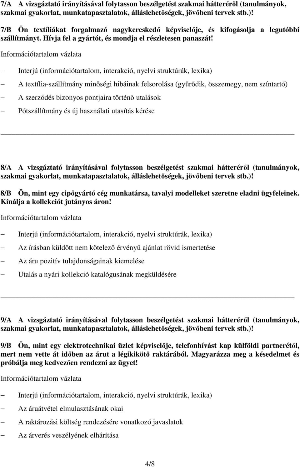 A textília-szállítmány minőségi hibáinak felsorolása (gyűrődik, összemegy, nem színtartó) A szerződés bizonyos pontjaira történő utalások Pótszállítmány és új használati utasítás kérése 8/A A