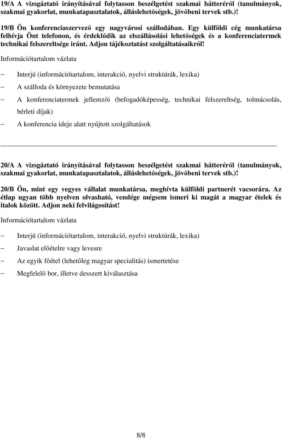 A szálloda és környezete bemutatása A konferenciatermek jellemzői (befogadóképesség, technikai felszereltség, tolmácsolás, bérleti díjak) A konferencia ideje alatt nyújtott szolgáltatások 20/A A