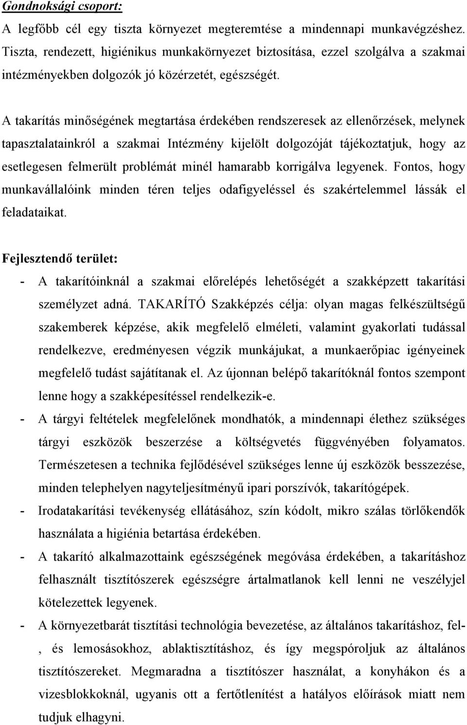 A takarítás minőségének megtartása érdekében rendszeresek az ellenőrzések, melynek tapasztalatainkról a szakmai Intézmény kijelölt dolgozóját tájékoztatjuk, hogy az esetlegesen felmerült problémát