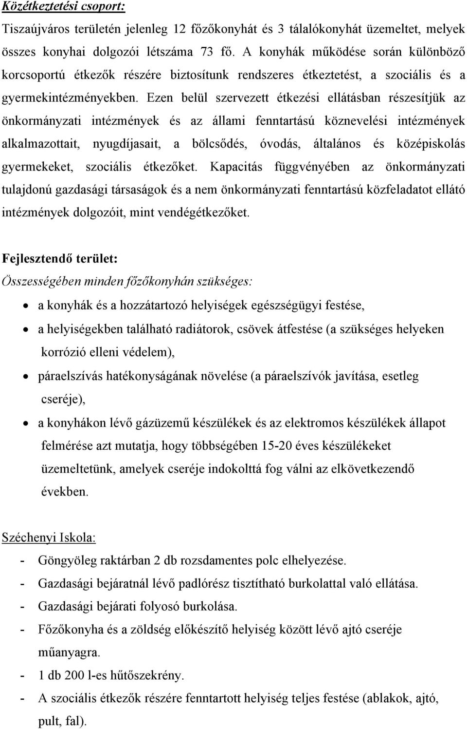 Ezen belül szervezett étkezési ellátásban részesítjük az önkormányzati intézmények és az állami fenntartású köznevelési intézmények alkalmazottait, nyugdíjasait, a bölcsődés, óvodás, általános és