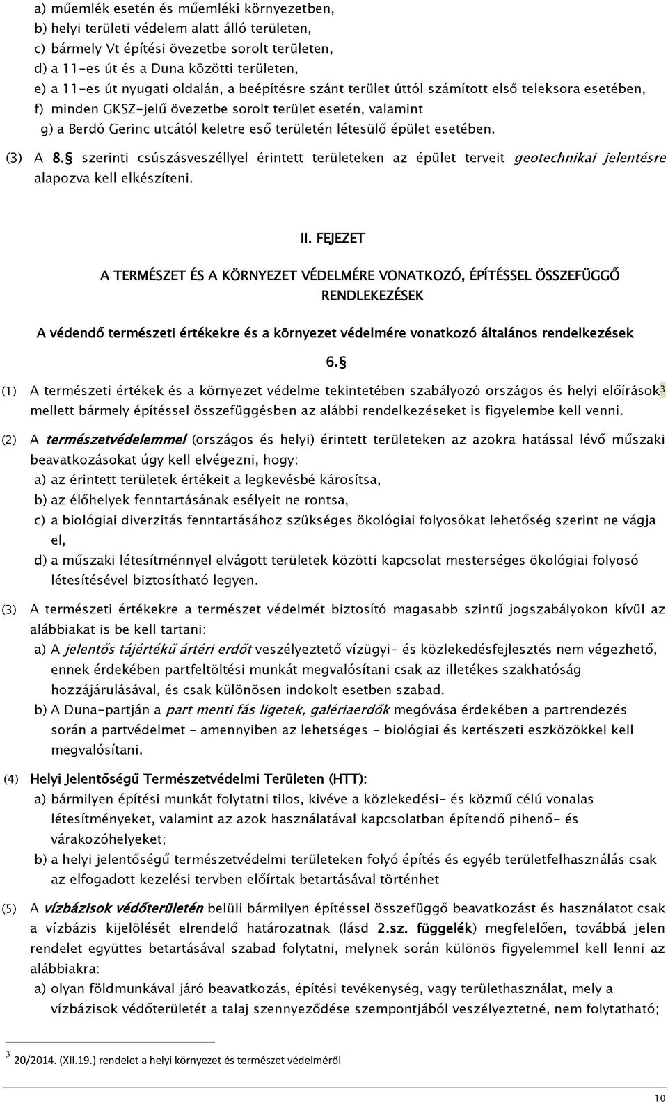 létesülő épület esetében. (3) A 8. szerinti csúszásveszéllyel érintett területeken az épület terveit geotechnikai jelentésre alapozva kell elkészíteni. II.