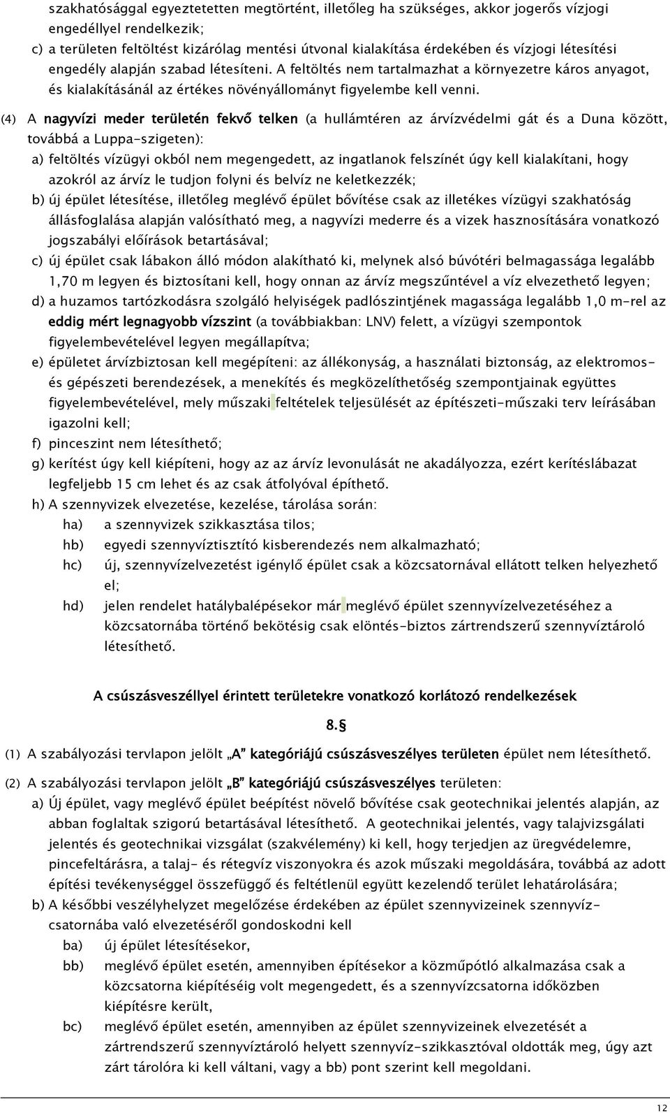 (4) A nagyvízi meder területén fekvő telken (a hullámtéren az árvízvédelmi gát és a Duna között, továbbá a Luppa-szigeten): a) feltöltés vízügyi okból nem megengedett, az ingatlanok felszínét úgy