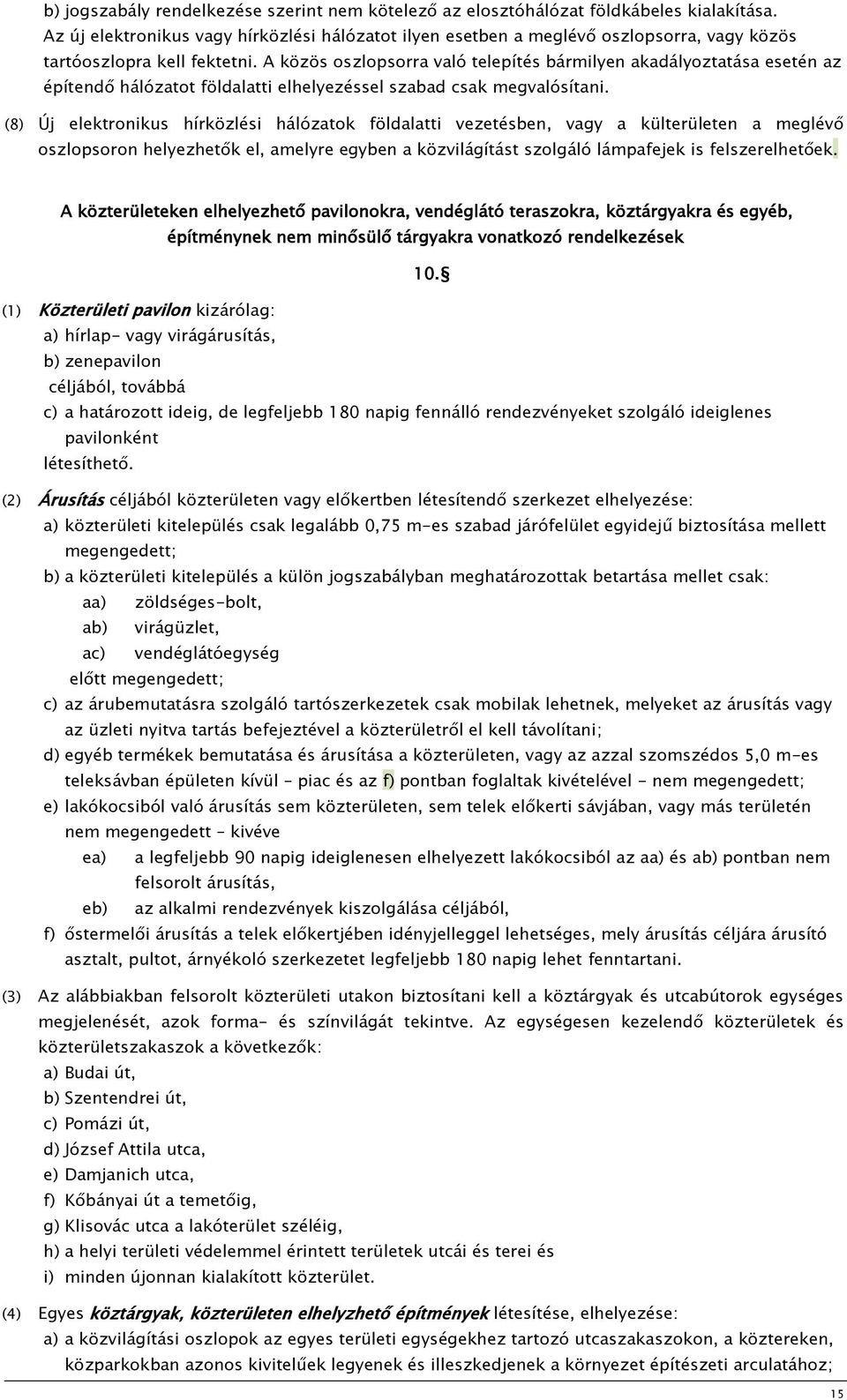 A közös oszlopsorra való telepítés bármilyen akadályoztatása esetén az építendő hálózatot földalatti elhelyezéssel szabad csak megvalósítani.