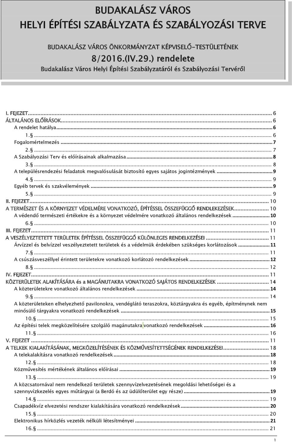 ... 7 A Szabályozási Terv és előírásainak alkalmazása... 8 3.... 8 A településrendezési feladatok megvalósulását biztosító egyes sajátos jogintézmények... 9 4.... 9 Egyéb tervek és szakvélemények.