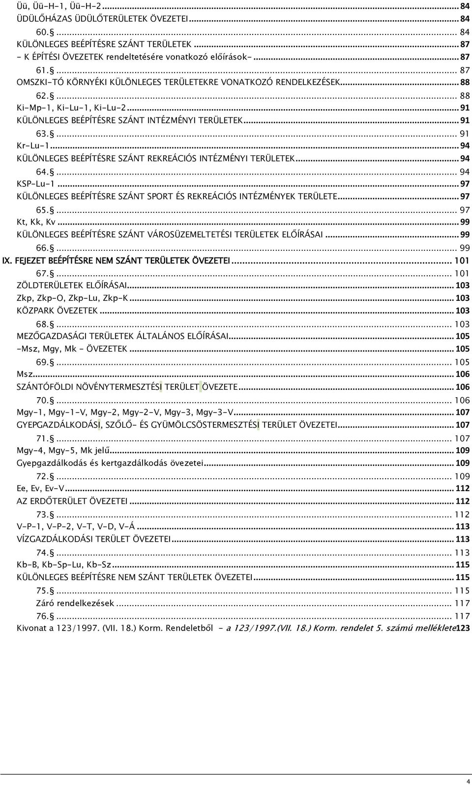 .. 94 KÜLÖNLEGES BEÉPÍTÉSRE SZÁNT REKREÁCIÓS INTÉZMÉNYI TERÜLETEK... 94 64.... 94 KSP-Lu-1... 97 KÜLÖNLEGES BEÉPÍTÉSRE SZÁNT SPORT ÉS REKREÁCIÓS INTÉZMÉNYEK TERÜLETE... 97 65.... 97 Kt, Kk, Kv.