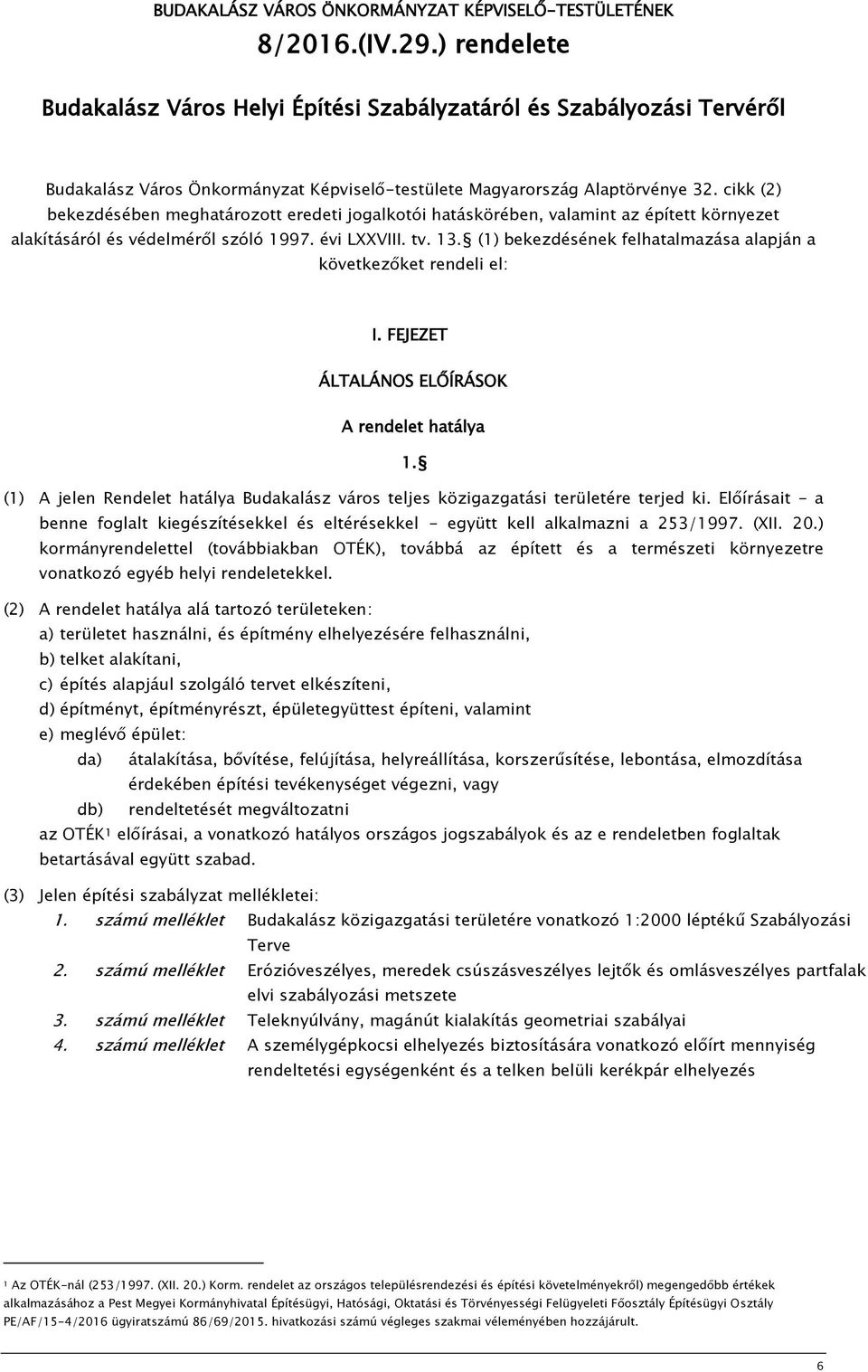 cikk (2) bekezdésében meghatározott eredeti jogalkotói hatáskörében, valamint az épített környezet alakításáról és védelméről szóló 1997. évi LXXVIII. tv. 13.