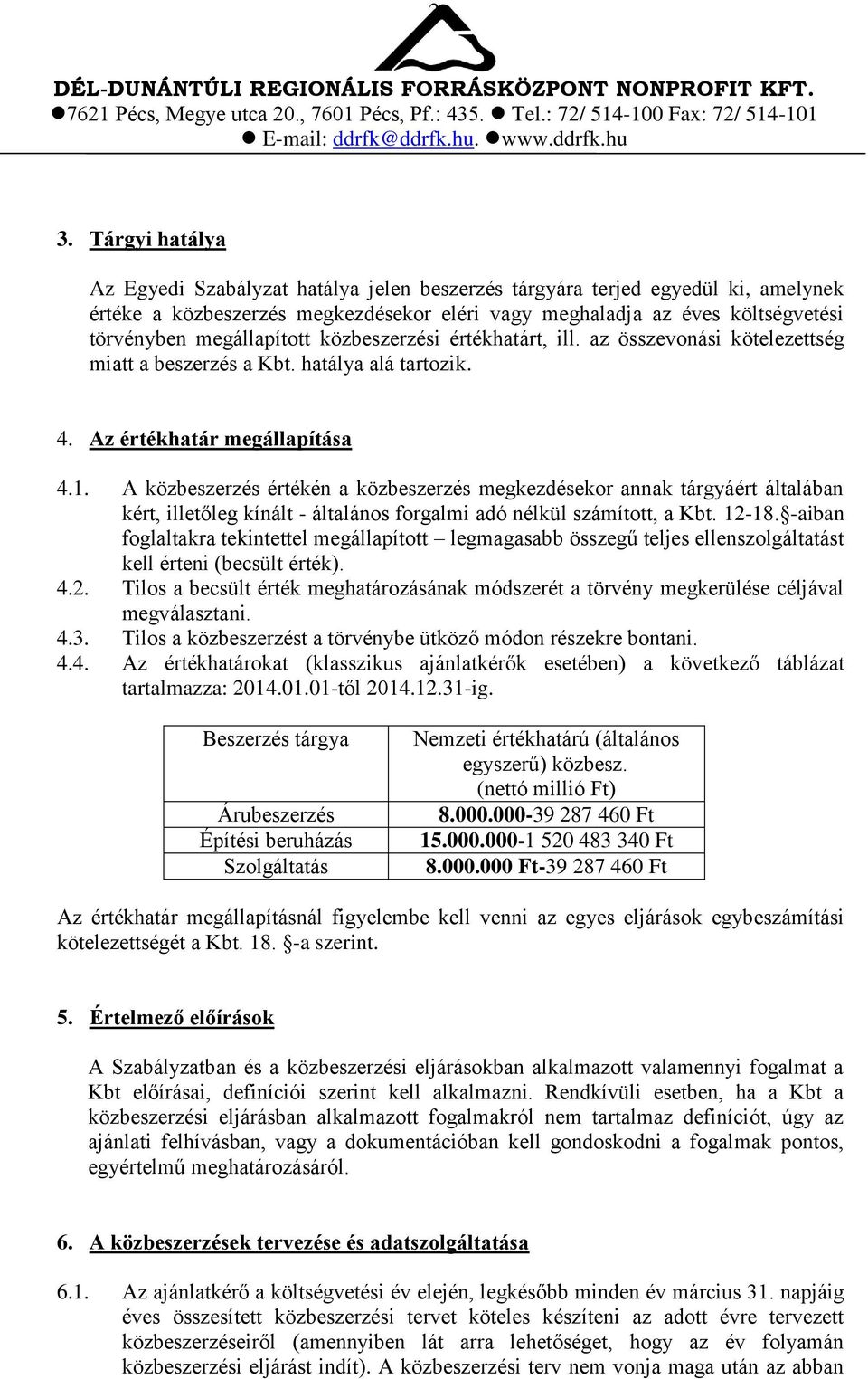 A közbeszerzés értékén a közbeszerzés megkezdésekor annak tárgyáért általában kért, illetőleg kínált - általános forgalmi adó nélkül számított, a Kbt. 12-18.