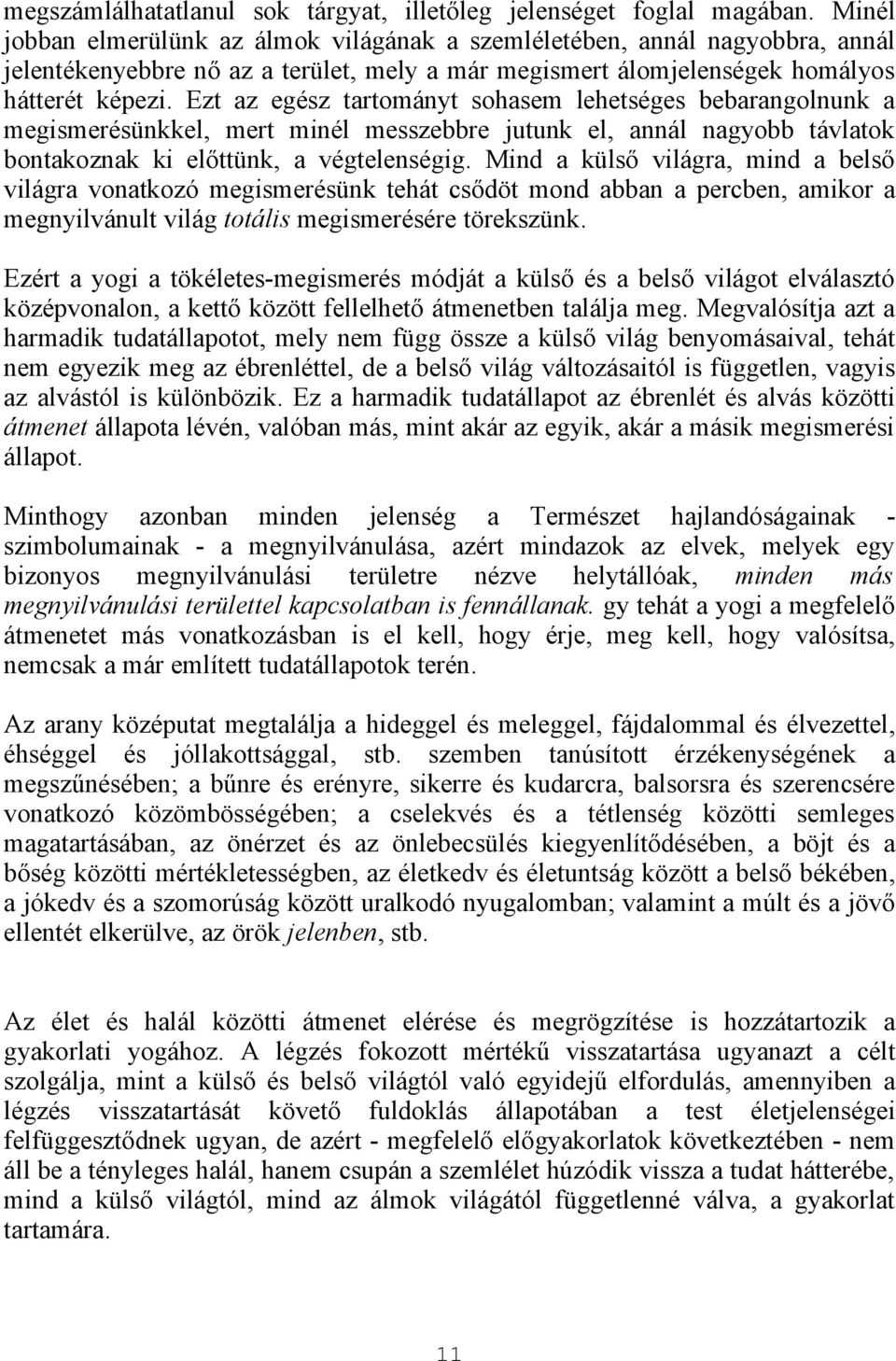 Ezt az egész tartományt sohasem lehetséges bebarangolnunk a megismerésünkkel, mert minél messzebbre jutunk el, annál nagyobb távlatok bontakoznak ki előttünk, a végtelenségig.