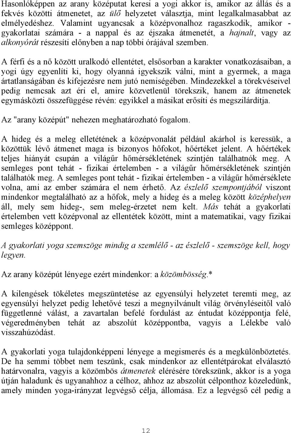 A férfi és a nő között uralkodó ellentétet, elsősorban a karakter vonatkozásaiban, a yogi úgy egyenlíti ki, hogy olyanná igyekszik válni, mint a gyermek, a maga ártatlanságában és kifejezésre nem