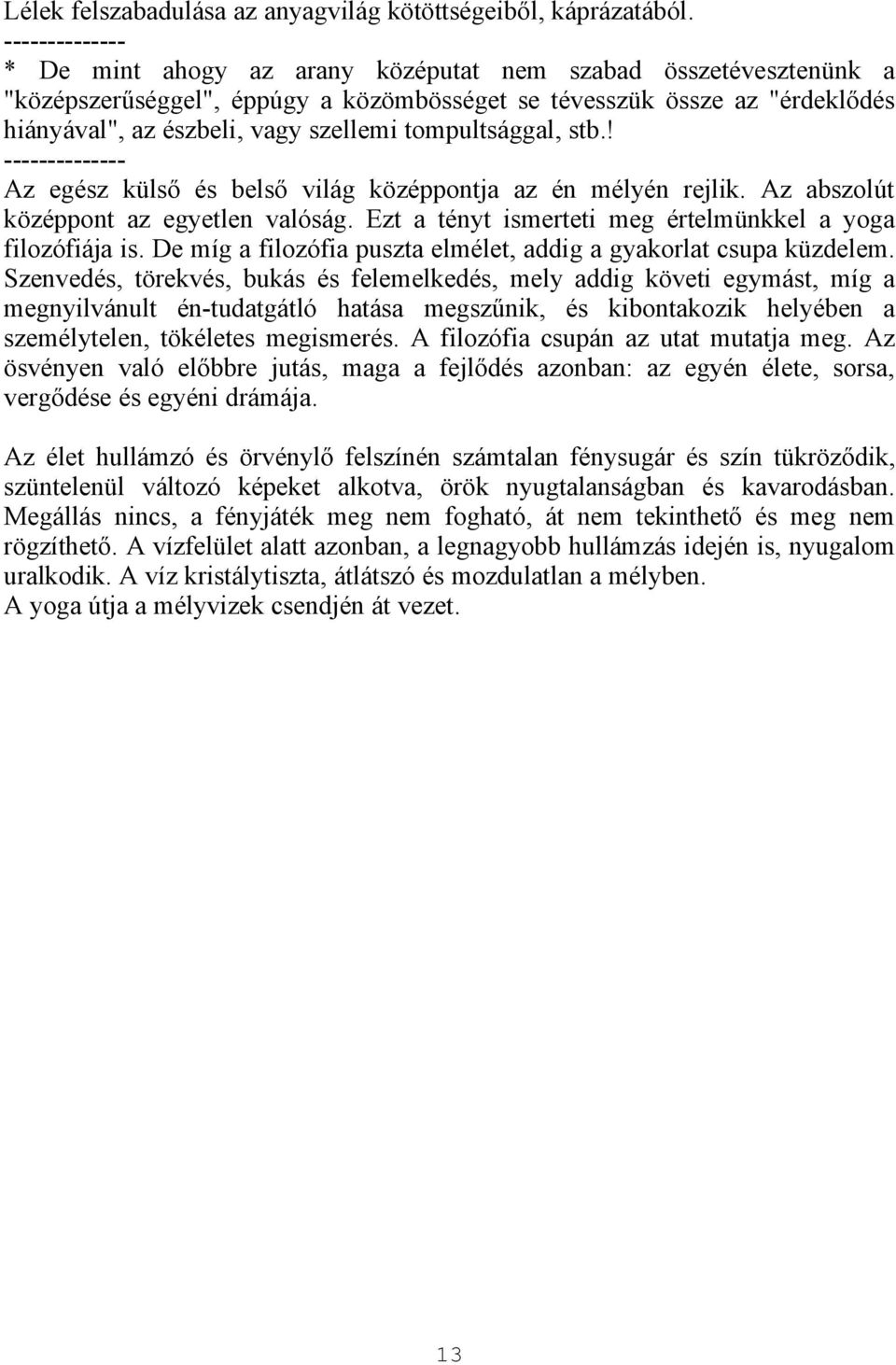 tompultsággal, stb.! -------------- Az egész külső és belső világ középpontja az én mélyén rejlik. Az abszolút középpont az egyetlen valóság.