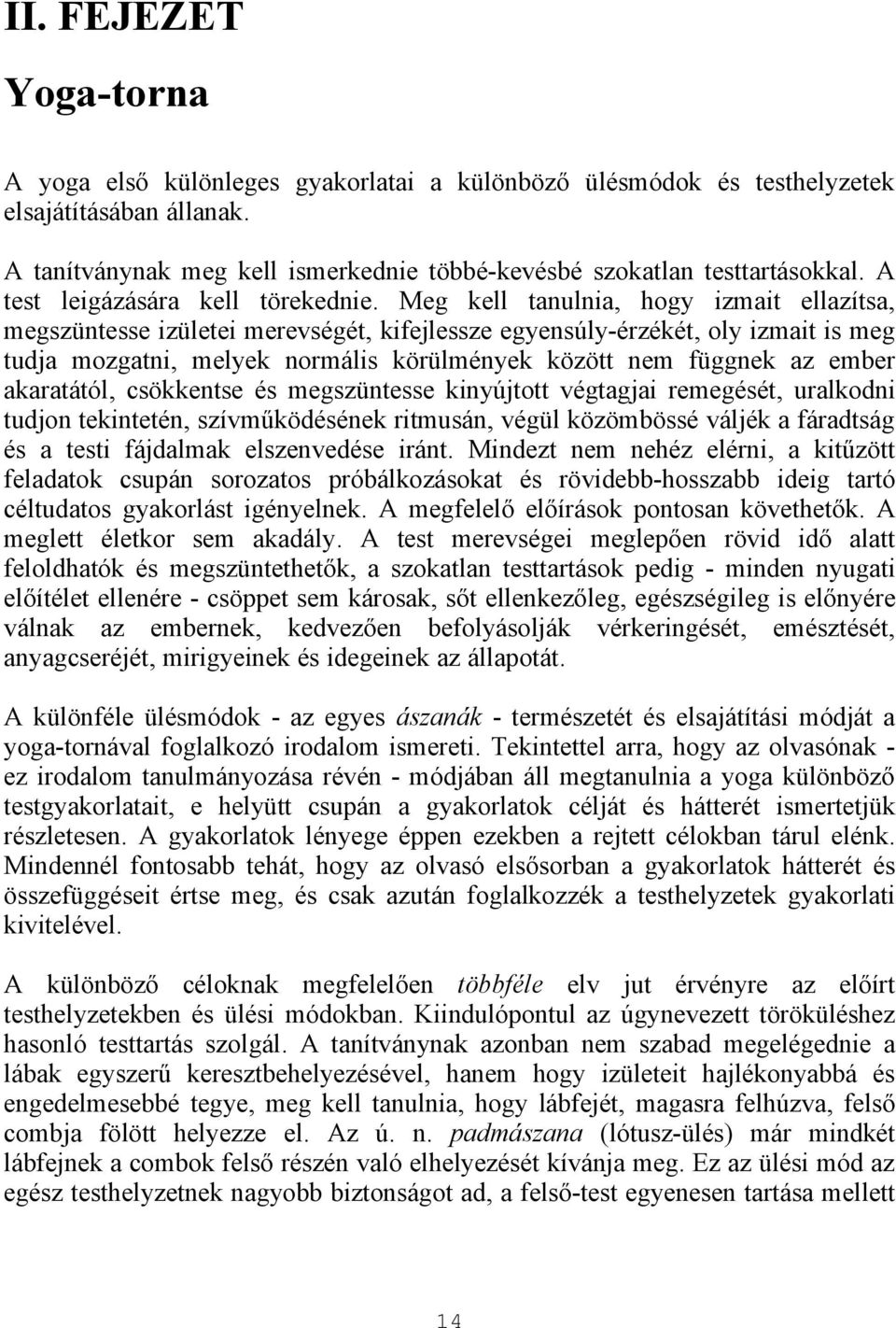 Meg kell tanulnia, hogy izmait ellazítsa, megszüntesse izületei merevségét, kifejlessze egyensúly-érzékét, oly izmait is meg tudja mozgatni, melyek normális körülmények között nem függnek az ember