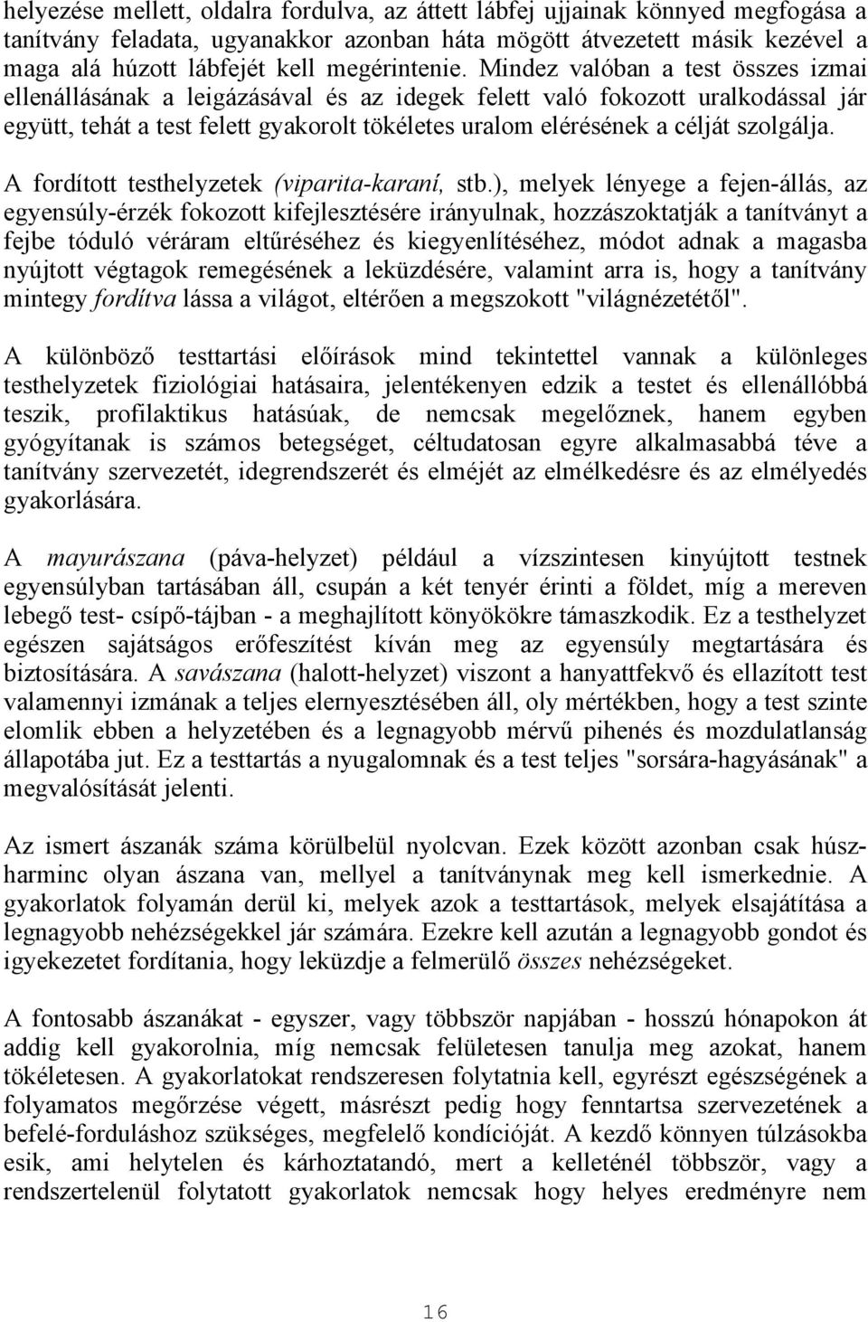 Mindez valóban a test összes izmai ellenállásának a leigázásával és az idegek felett való fokozott uralkodással jár együtt, tehát a test felett gyakorolt tökéletes uralom elérésének a célját