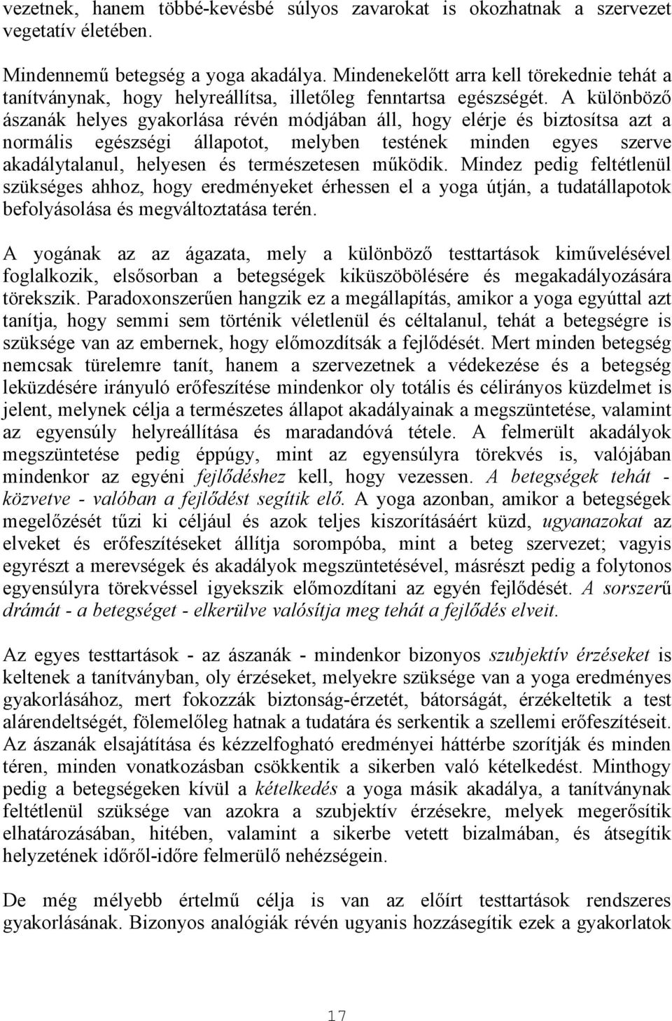 A különböző ászanák helyes gyakorlása révén módjában áll, hogy elérje és biztosítsa azt a normális egészségi állapotot, melyben testének minden egyes szerve akadálytalanul, helyesen és természetesen