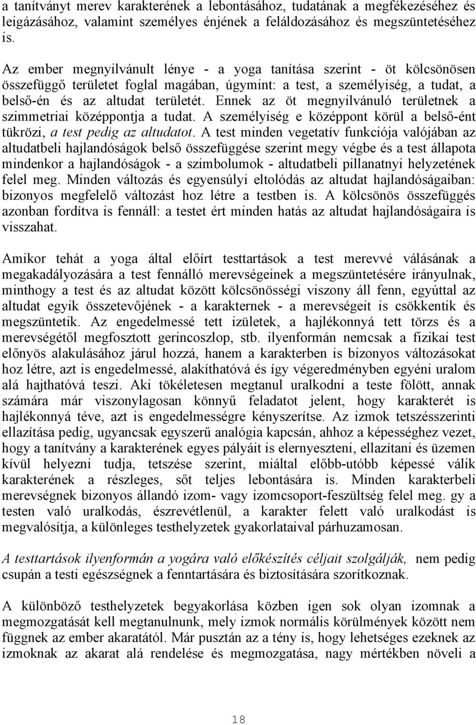 Ennek az öt megnyilvánuló területnek a szimmetriai középpontja a tudat. A személyiség e középpont körül a belső-ént tükrözi, a test pedig az altudatot.