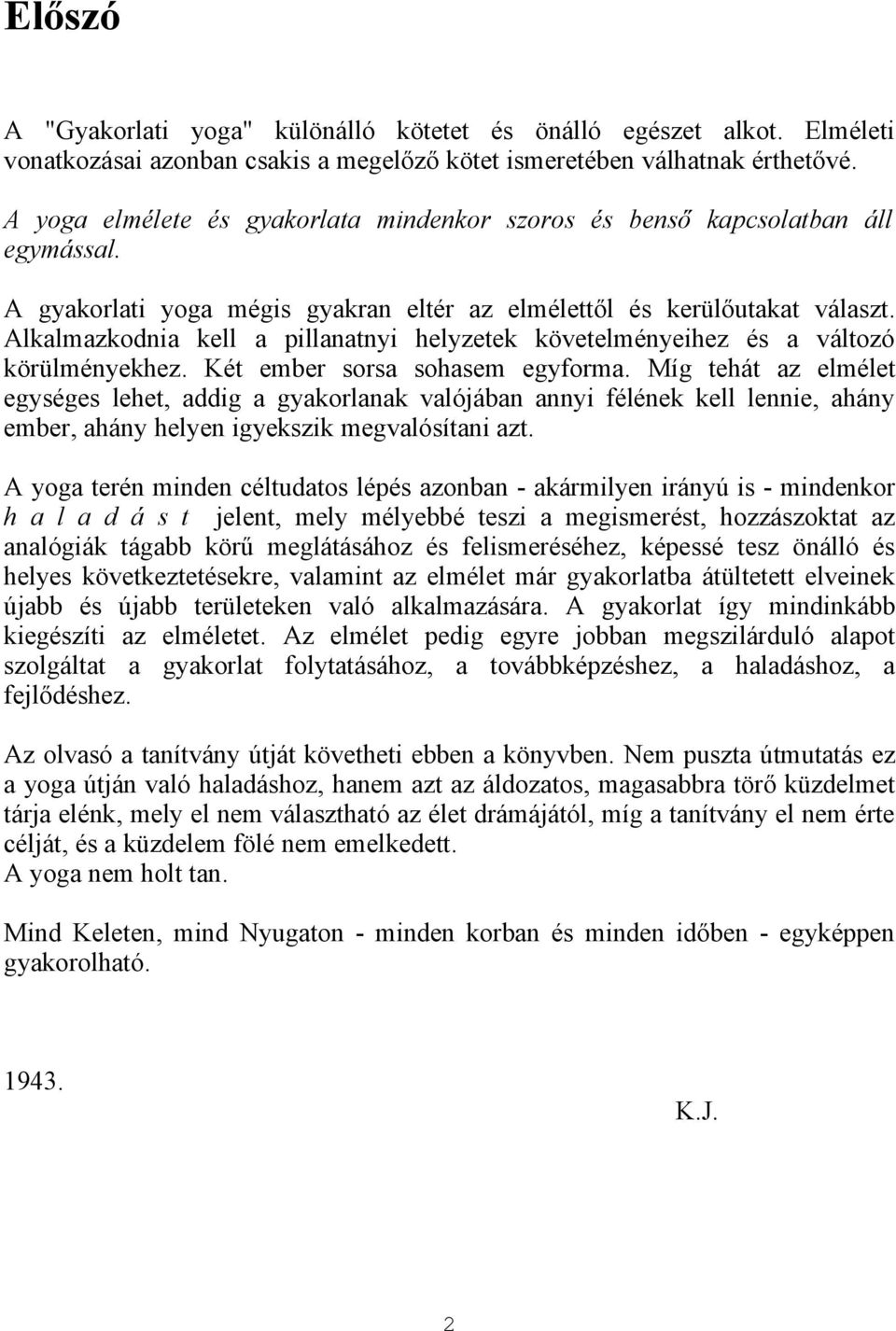 Alkalmazkodnia kell a pillanatnyi helyzetek követelményeihez és a változó körülményekhez. Két ember sorsa sohasem egyforma.