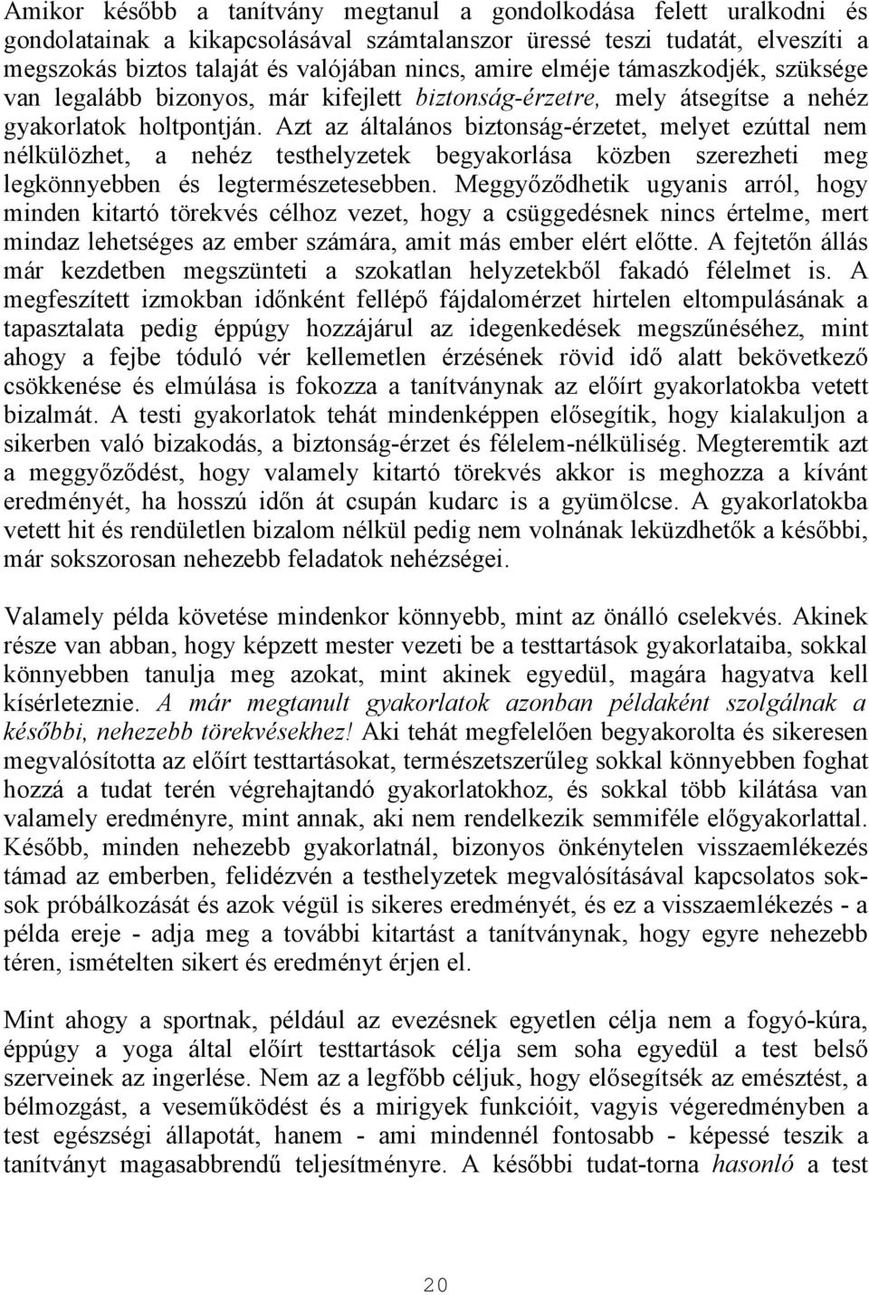 Azt az általános biztonság-érzetet, melyet ezúttal nem nélkülözhet, a nehéz testhelyzetek begyakorlása közben szerezheti meg legkönnyebben és legtermészetesebben.