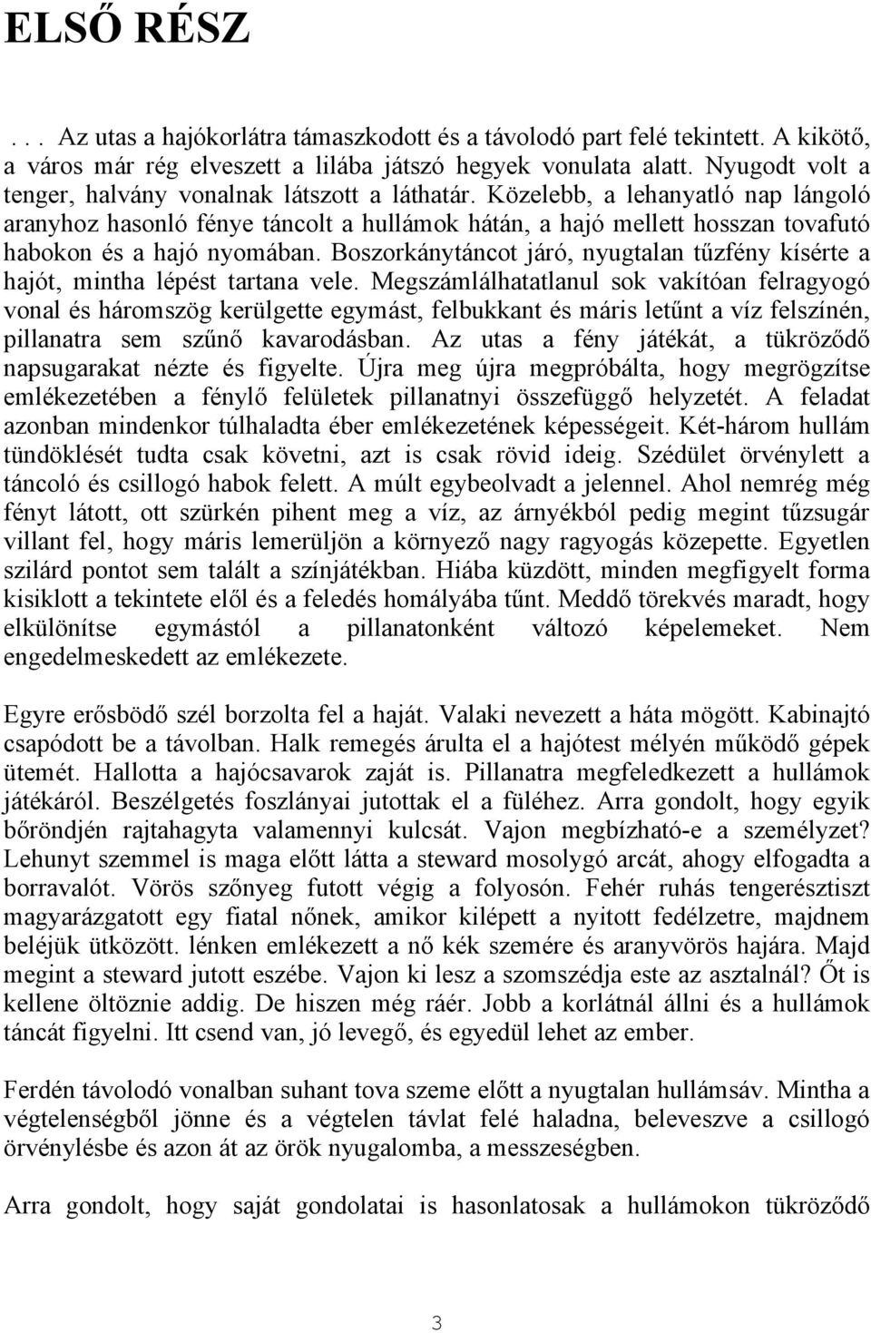 Közelebb, a lehanyatló nap lángoló aranyhoz hasonló fénye táncolt a hullámok hátán, a hajó mellett hosszan tovafutó habokon és a hajó nyomában.