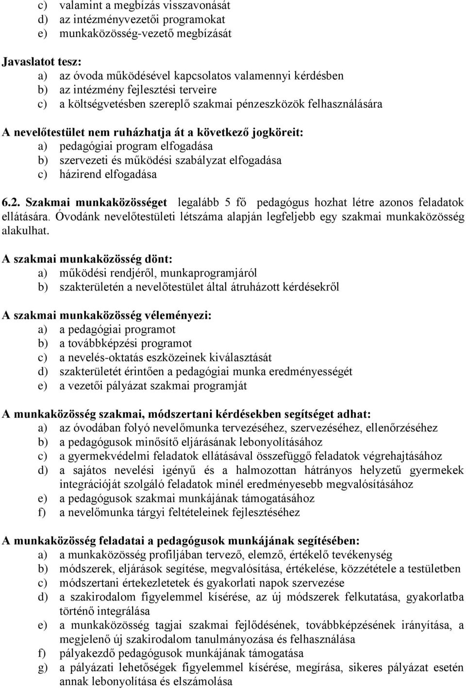 működési szabályzat elfogadása c) házirend elfogadása 6.2. Szakmai munkaközösséget legalább 5 fő pedagógus hozhat létre azonos feladatok ellátására.