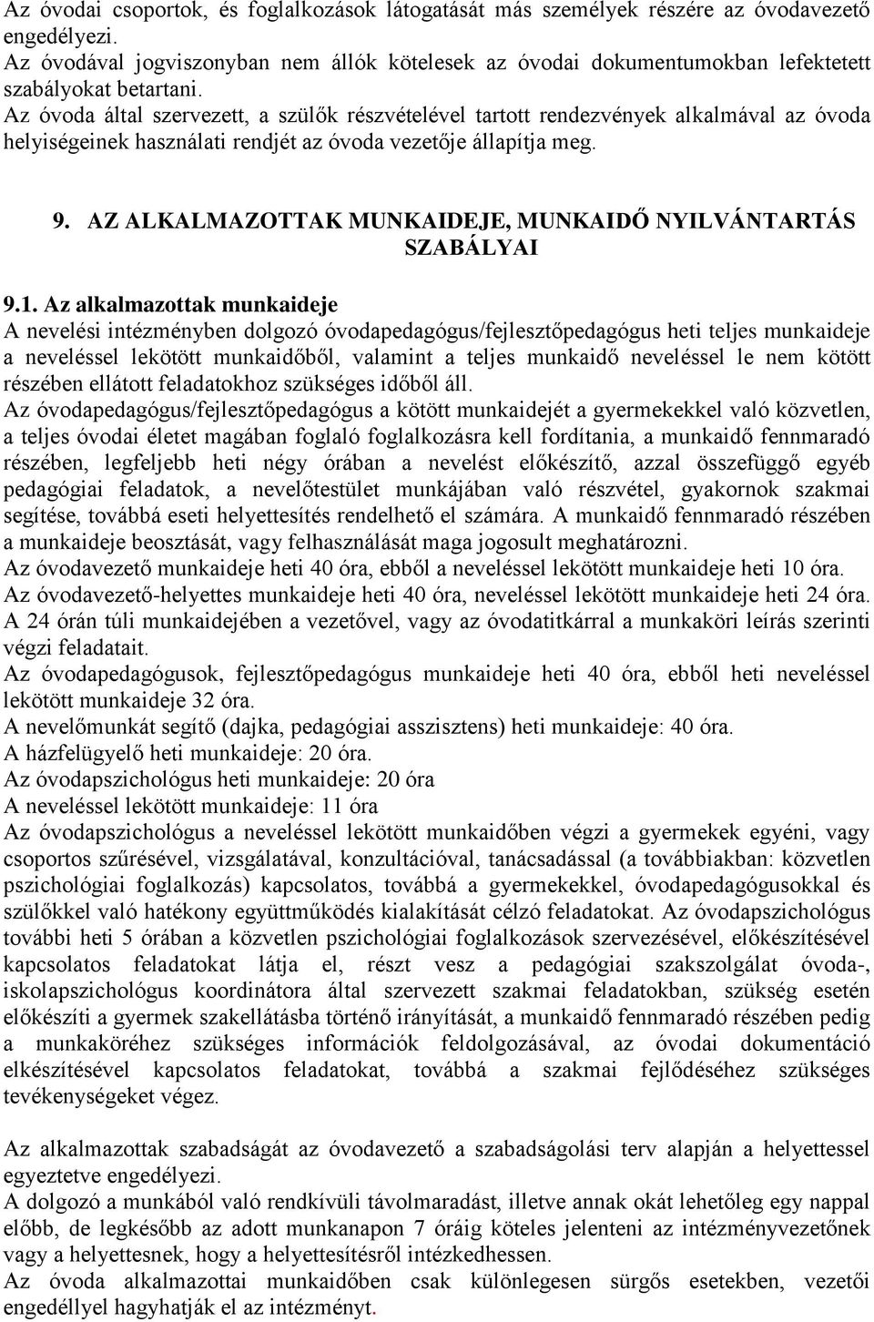 Az óvoda által szervezett, a szülők részvételével tartott rendezvények alkalmával az óvoda helyiségeinek használati rendjét az óvoda vezetője állapítja meg. 9.