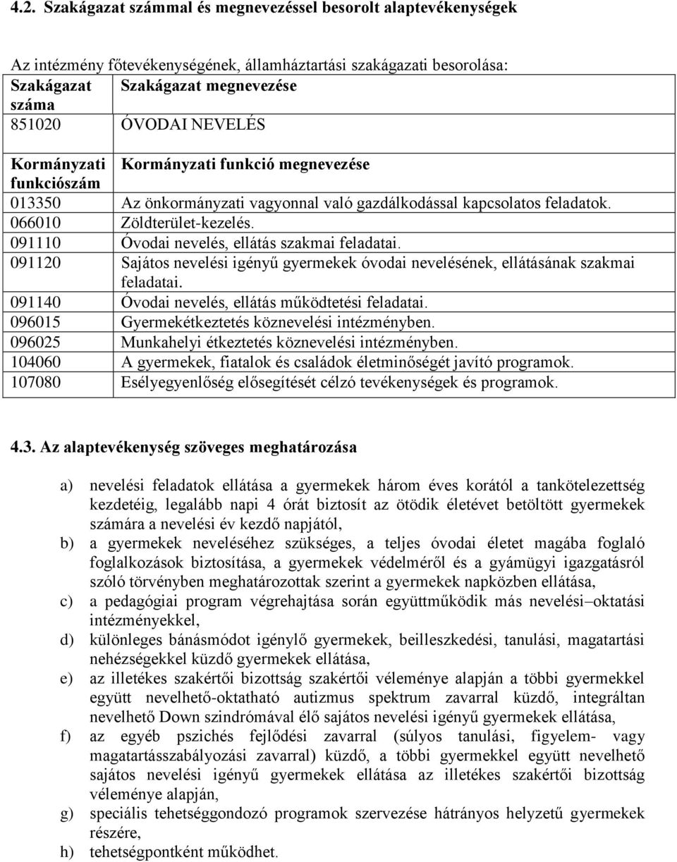 091110 Óvodai nevelés, ellátás szakmai feladatai. 091120 Sajátos nevelési igényű gyermekek óvodai nevelésének, ellátásának szakmai feladatai. 091140 Óvodai nevelés, ellátás működtetési feladatai.