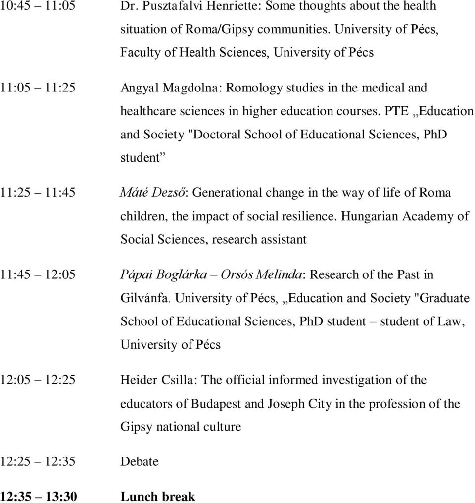 PTE Education and Society "Doctoral School of Educational Sciences, PhD student 11:25 11:45 Máté Dezső: Generational change in the way of life of Roma children, the impact of social resilience.