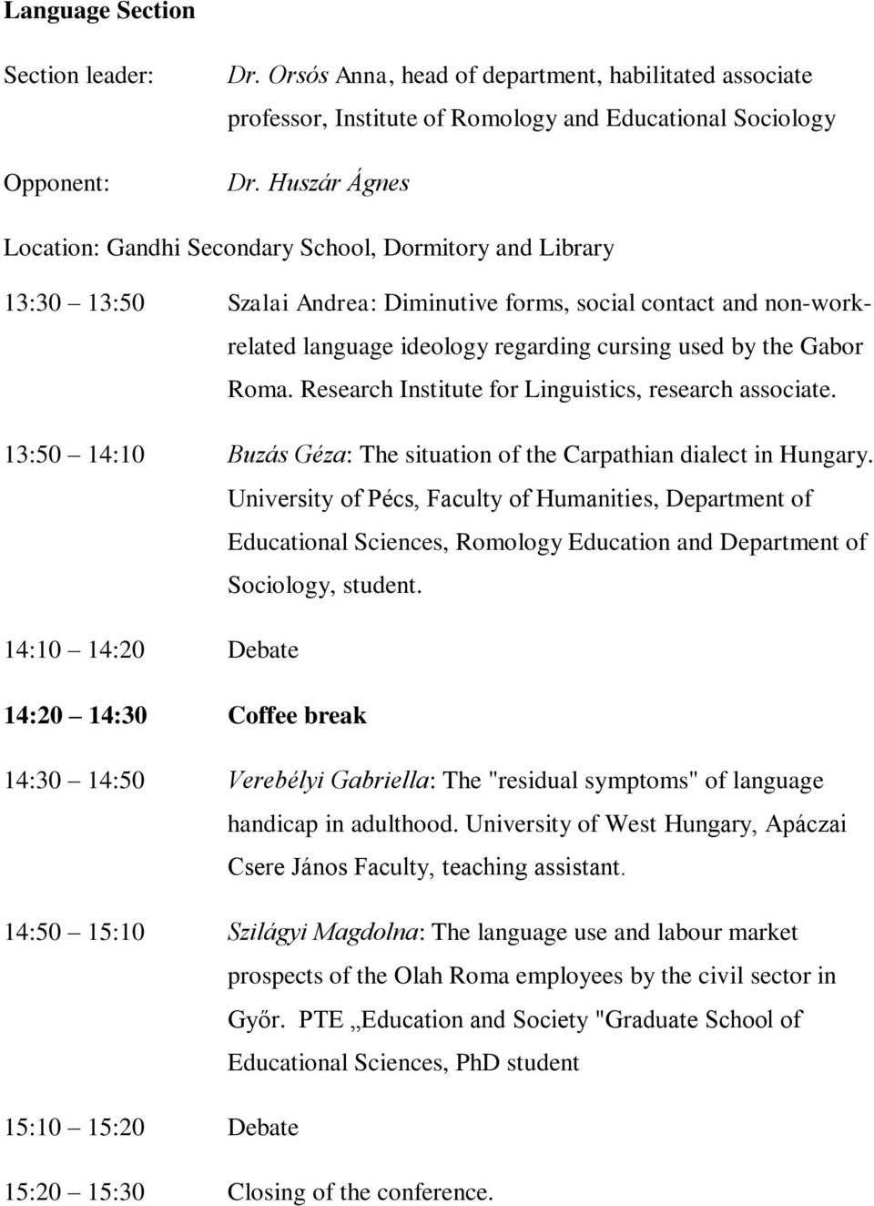 Gabor Roma. Research Institute for Linguistics, research associate. 13:50 14:10 Buzás Géza: The situation of the Carpathian dialect in Hungary.