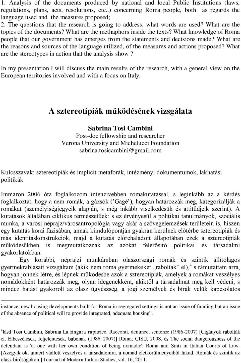 What are the topics of the documents? What are the methaphors inside the texts? What knowledge of Roma people that our government has emerges from the statements and decisions made?